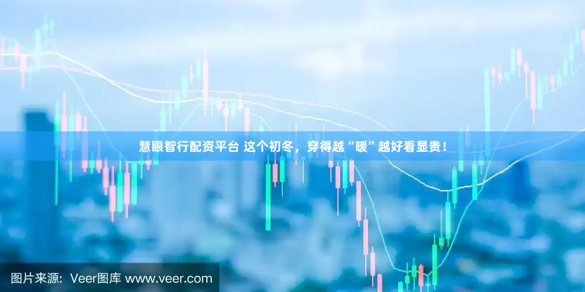 慧眼智行配资平台 这个初冬，穿得越“暖”越好看显贵！