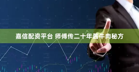 嘉信配资平台 师傅传二十年酱牛肉秘方